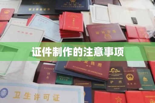 舟曲证件制作的注意事项